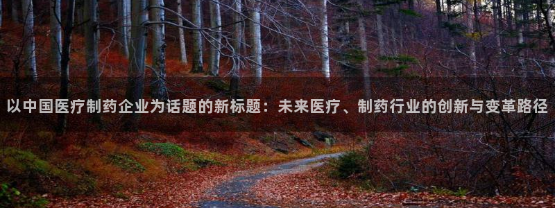 门徒娱乐龙湖游戏：以中国医疗制药企业为话